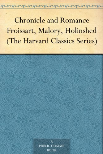 Chronicle and Romance: Froissart, Malory, Holinshed by Lord John Bourchier Berners et al.